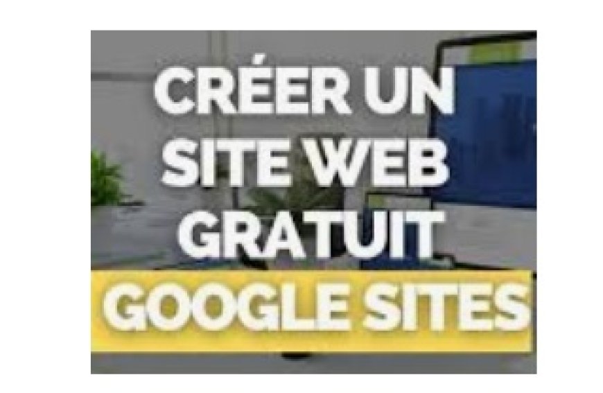 Comment créer un site web gratuit avec GOOGLE ?