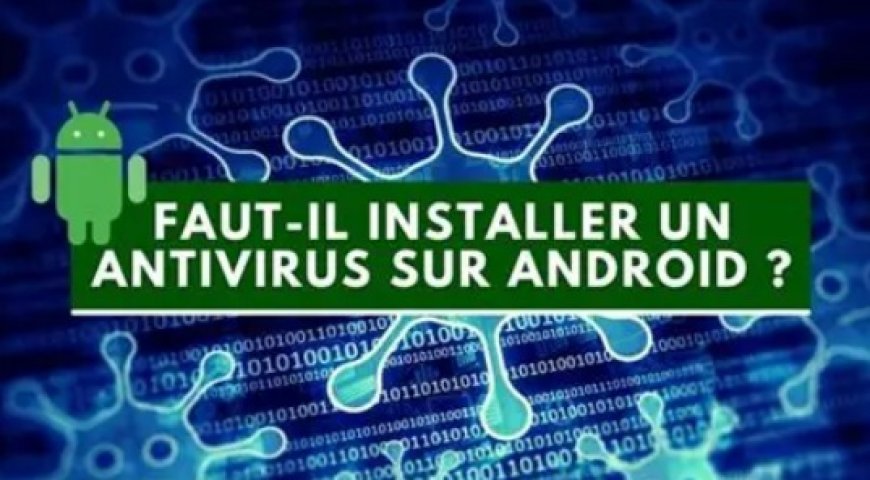 Un logiciel anti-virus est-il nécessaire avec Android?
