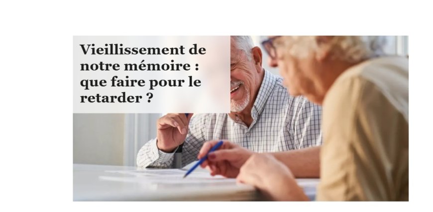 Comment retarder le vieillissement de la mémoire?